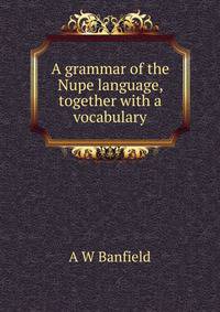 A grammar of the Nupe language, together with a vocabulary