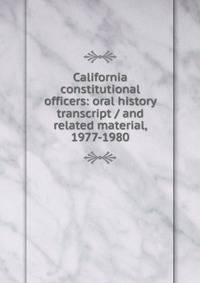 California constitutional officers: oral history transcript / and related material, 1977-1980