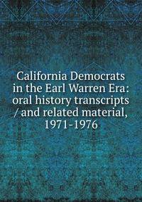 California Democrats in the Earl Warren Era: oral history transcripts / and related material, 1971-1976