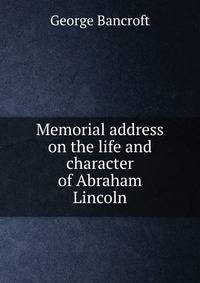 Memorial address on the life and character of Abraham Lincoln