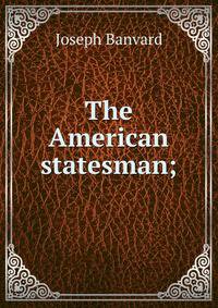 The American statesman;