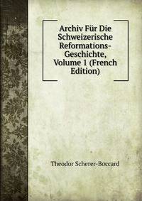 Archiv Fur Die Schweizerische Reformations-Geschichte, Volume 1 (French Edition)