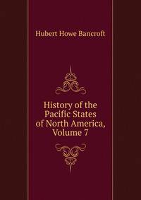 History of the Pacific States of North America, Volume 7