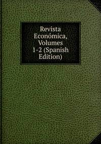 Revista Economica, Volumes 1-2 (Spanish Edition)