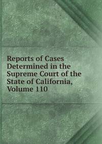 Reports of Cases Determined in the Supreme Court of the State of California, Volume 110