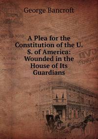 A Plea for the Constitution of the U.S. of America: Wounded in the House of Its Guardians