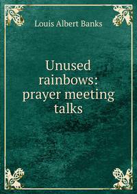 Unused rainbows: prayer meeting talks