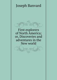 First explorers of North America; or, Discoveries and adventures in the New world