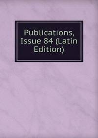 Publications, Issue 84 (Latin Edition)