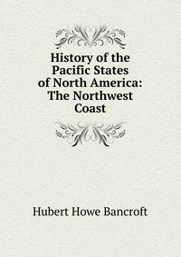 History of the Pacific States of North America: The Northwest Coast