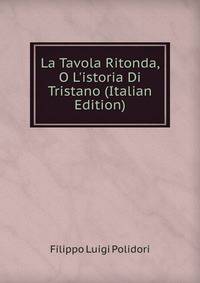 La Tavola Ritonda, O L'istoria Di Tristano (Italian Edition)
