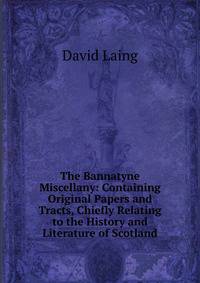 The Bannatyne Miscellany: Containing Original Papers and Tracts, Chiefly Relating to the History and Literature of Scotland