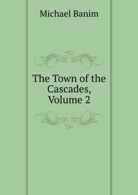 The Town of the Cascades, Volume 2