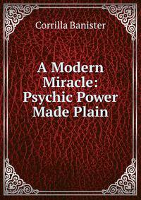A Modern Miracle: Psychic Power Made Plain