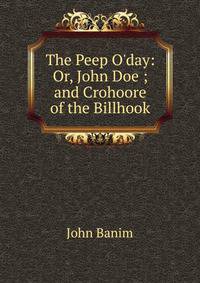 The Peep O'day: Or, John Doe ; and Crohoore of the Billhook