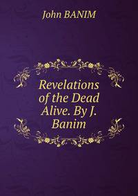 Revelations of the Dead Alive. By J. Banim.