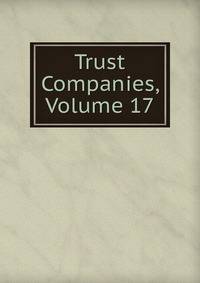 Trust Companies, Volume 17