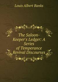 The Saloon-Keeper's Ledger: A Series of Temperance Revival Discourses