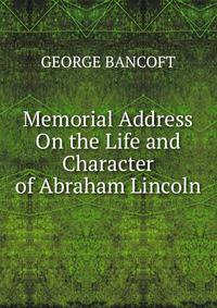 Memorial Address On the Life and Character of Abraham Lincoln.
