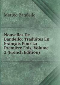 Nouvelles De Bandello: Traduites En Francais Pour La Premiere Fois, Volume 2 (French Edition)