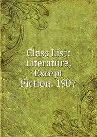 Class List: Literature, Except Fiction. 1907