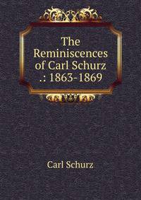 The Reminiscences of Carl Schurz .: 1863-1869