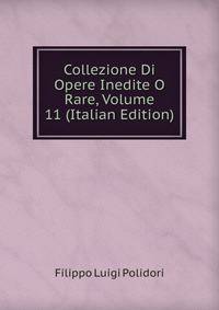 Collezione Di Opere Inedite O Rare, Volume 11 (Italian Edition)