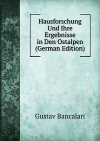 Hausforschung Und Ihre Ergebnisse in Den Ostalpen (German Edition)