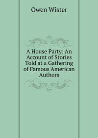 A House Party: An Account of Stories Told at a Gathering of Famous American Authors