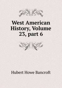 West American History, Volume 23, part 6