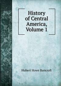 History of Central America, Volume 1