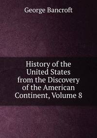 History of the United States from the Discovery of the American Continent, Volume 8