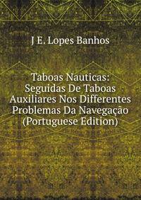 Taboas Nauticas: Seguidas De Taboas Auxiliares Nos Differentes Problemas Da Navegacao (Portuguese Edition)