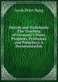 Hurrah and Hallelujah: The Teaching of Germany's Poets, Prophets, Professors and Preachers; a Documentation
