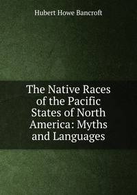 The Native Races of the Pacific States of North America: Myths and Languages