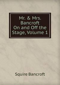 Mr. &amp; Mrs. Bancroft On and Off the Stage, Volume 1