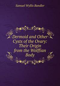 Dermoid and Other Cysts of the Ovary: Their Origin from the Wolffian Body