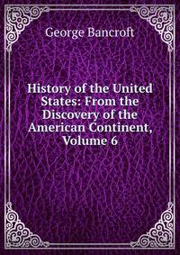 History of the United States: From the Discovery of the American Continent, Volume 6