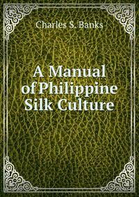 A Manual of Philippine Silk Culture