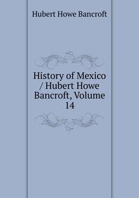History of Mexico / Hubert Howe Bancroft, Volume 14