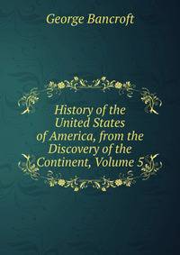 History of the United States of America, from the Discovery of the Continent, Volume 5