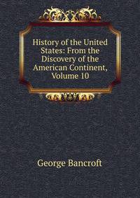 History of the United States: From the Discovery of the American Continent, Volume 10