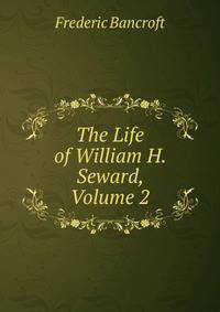 The Life of William H. Seward, Volume 2
