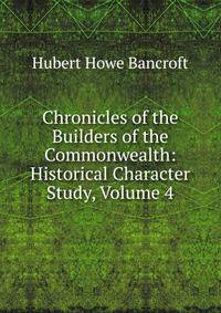 Chronicles of the Builders of the Commonwealth: Historical Character Study, Volume 4