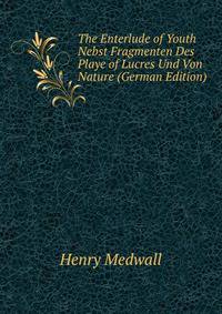The Enterlude of Youth Nebst Fragmenten Des Playe of Lucres Und Von Nature (German Edition)