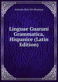 Linguae Guarani Grammatica, Hispanice (Latin Edition)