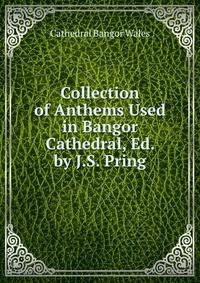 Collection of Anthems Used in Bangor Cathedral, Ed. by J.S. Pring