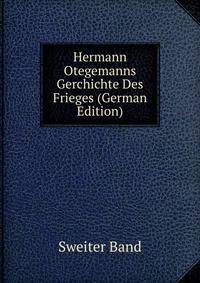 Hermann Otegemanns Gerchichte Des Frieges (German Edition)
