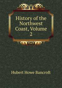 History of the Northwest Coast, Volume 2