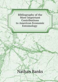 Bibliography of the More Important Contributions to American Economic Entomology .
